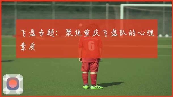 飞盘专题：聚焦重庆飞盘队的心理素质