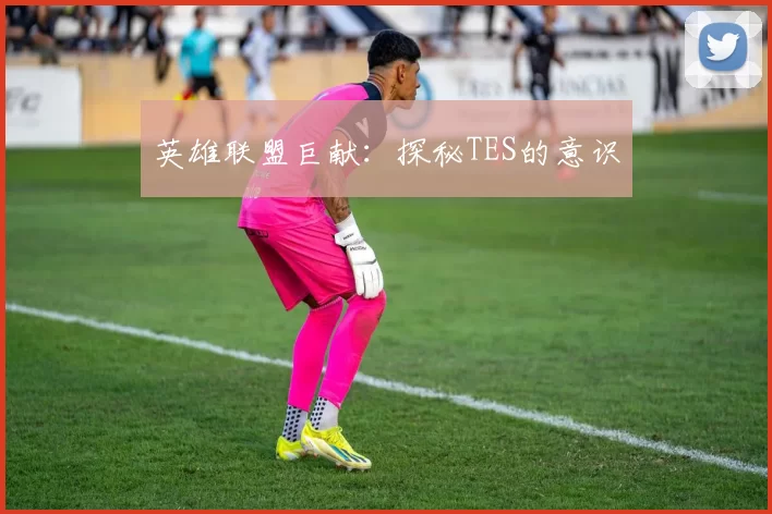 英雄联盟巨献：探秘TES的意识