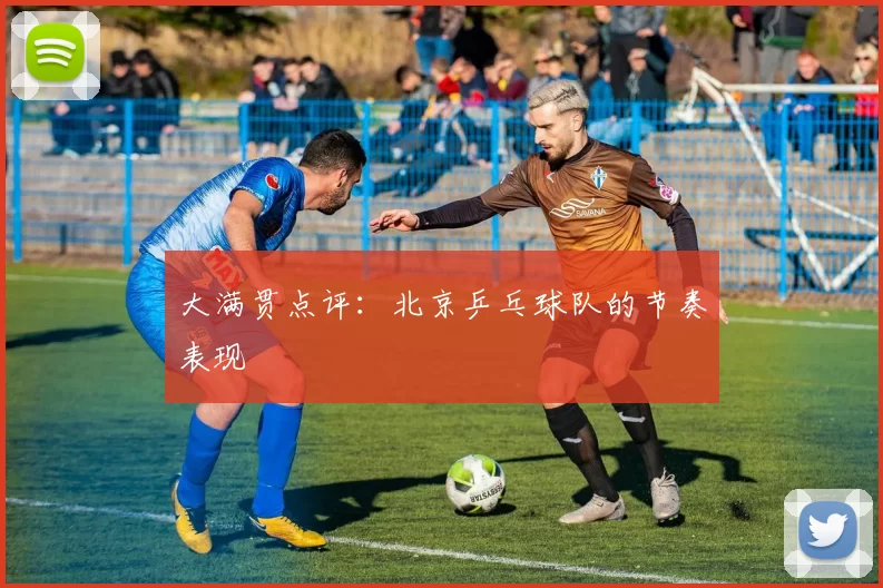 大满贯点评：北京乒乓球队的节奏表现